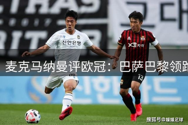 麦克马纳曼评欧冠：巴萨巴黎领跑，红军仍需努力